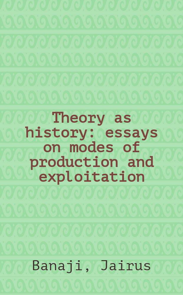 Theory as history : essays on modes of production and exploitation = Теория как история: эссе о способе создания и использования