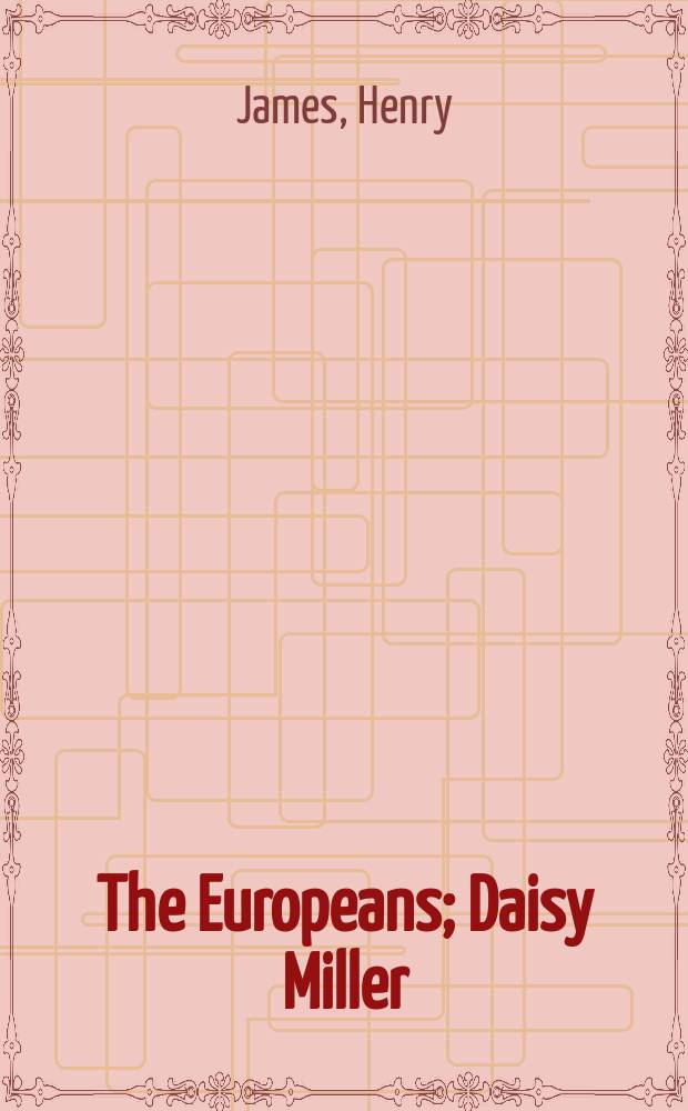 The Europeans; Daisy Miller; Washington Square; The Aspern papers; The turn of the screw; The portrait of a lady: a collection of novels / Henry James
