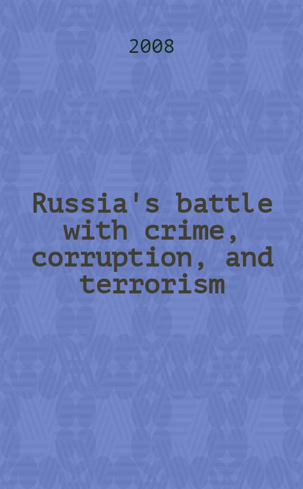 Russia's battle with crime, corruption, and terrorism = Россия в битве с преступностью, коррупцией и терроризмом