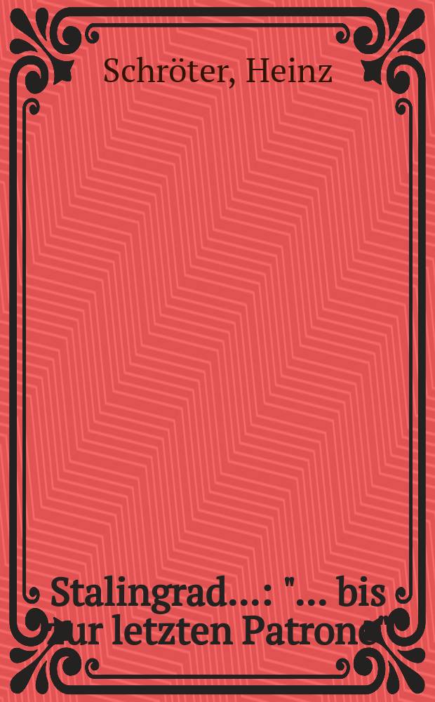 Stalingrad... : "... bis zur letzten Patrone" = Сталинград