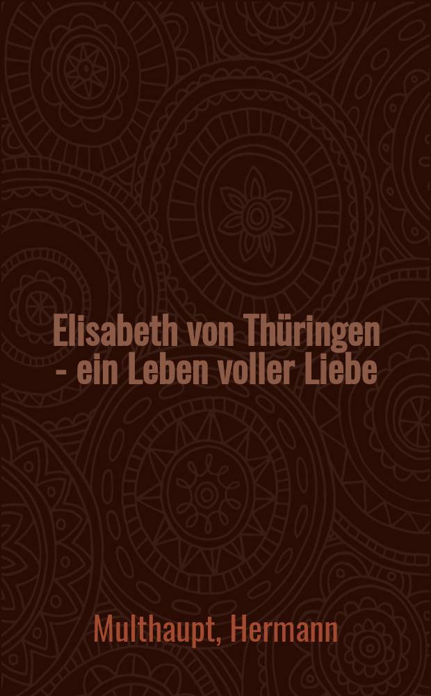 Elisabeth von Thüringen - ein Leben voller Liebe : biografischer Roman