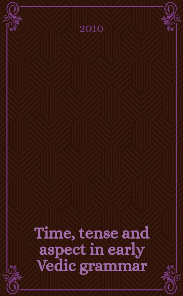 Time, tense and aspect in early Vedic grammar : exploring inflectional semantics in the Rigveda = Время и вид в ранневедической грамматике
