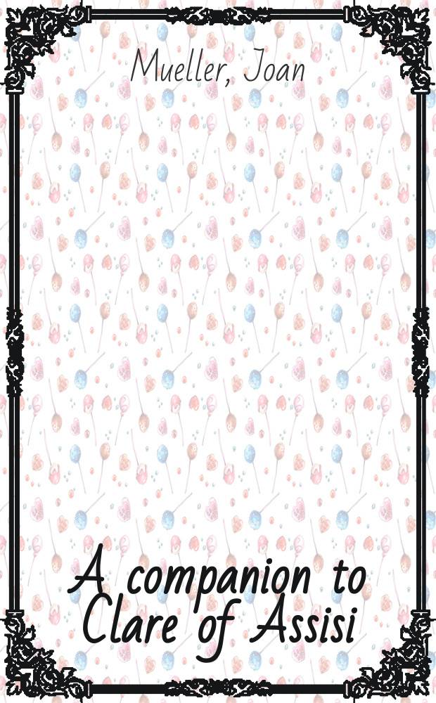 A companion to Clare of Assisi : life, writings, and spirituality = Клара Ассизская: Жизнь, труды и духовность