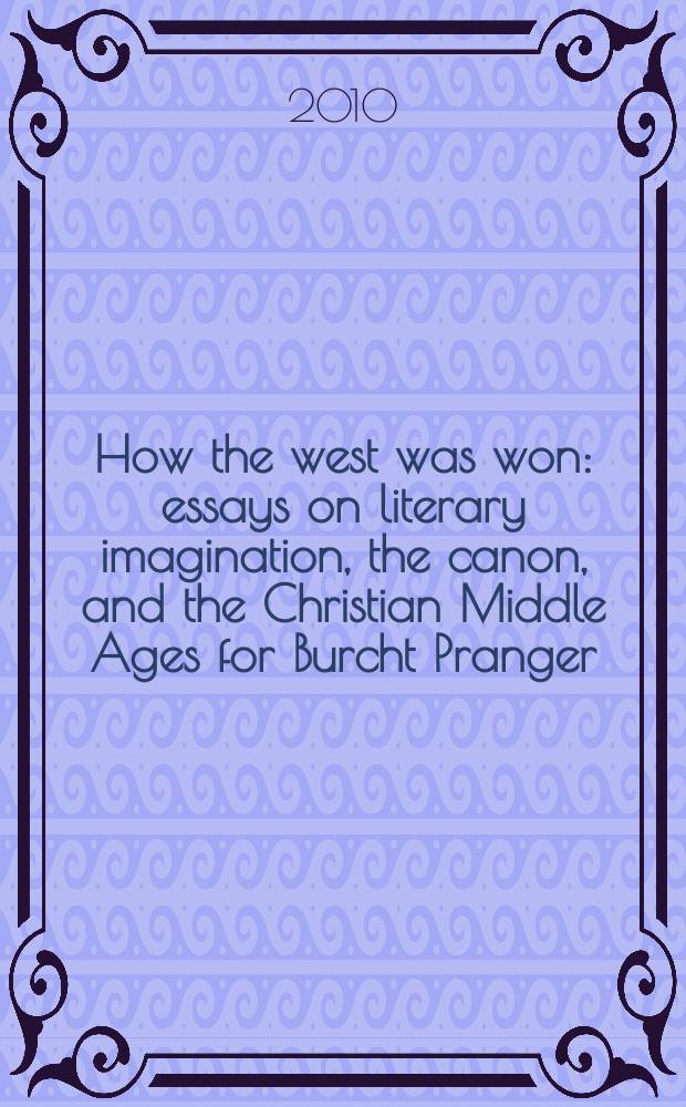How the west was won : essays on literary imagination, the canon, and the Christian Middle Ages for Burcht Pranger = Как Запад был завоеван