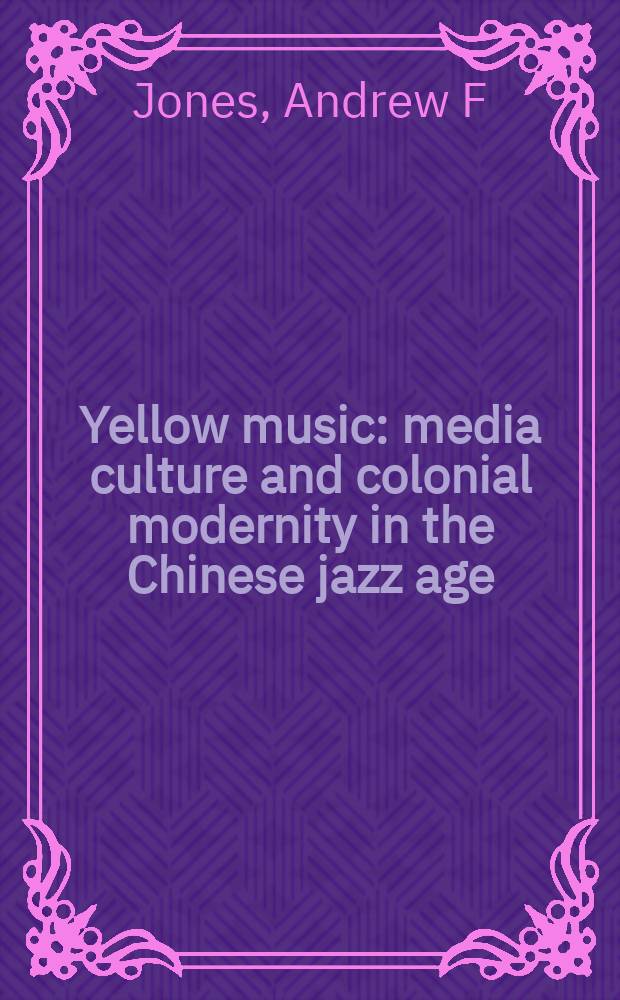 Yellow music : media culture and colonial modernity in the Chinese jazz age = Желтая музыка