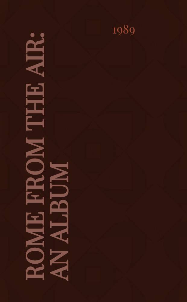 Rome from the air : an album = Рим с воздуха