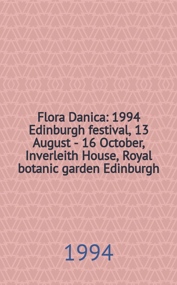Flora Danica : 1994 Edinburgh festival, 13 August - 16 October, Inverleith House, Royal botanic garden Edinburgh = Датская флора.