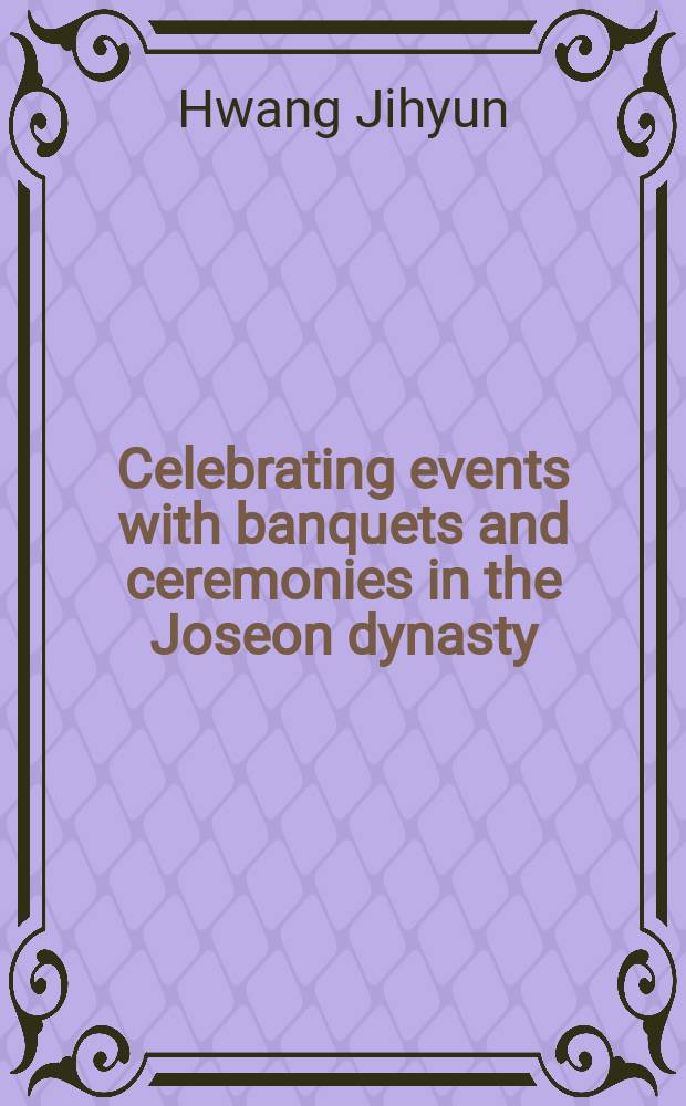Celebrating events with banquets and ceremonies in the Joseon dynasty = Празднование событий, банкеты и церемонии династии Чосон