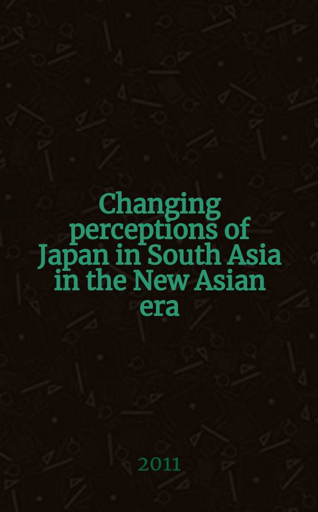 Changing perceptions of Japan in South Asia in the New Asian era: the state of Japanese studies in India and other SAARC countries : Internaional symposium in India, November 3-4 2009 = Изменение восприятия Японии в странах Южной Азии в современную эпоху