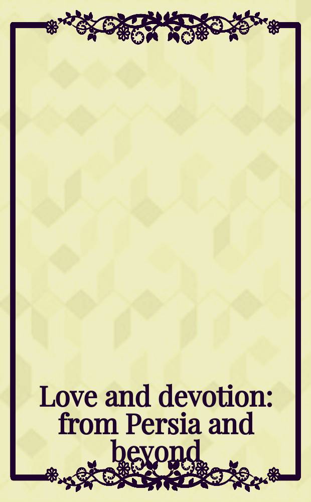 Love and devotion : from Persia and beyond = Любовь и преданность