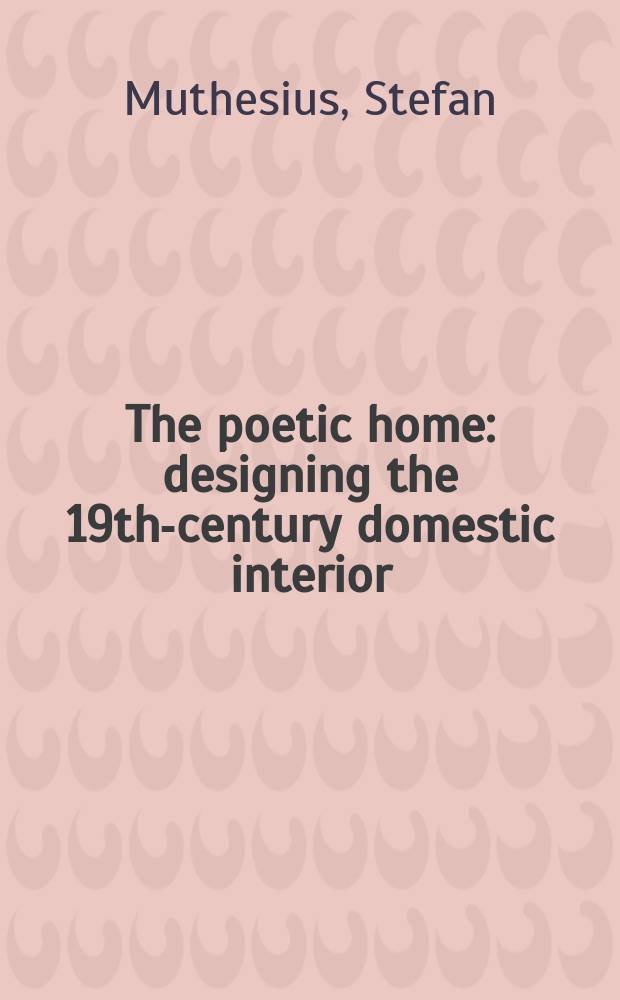 The poetic home : designing the 19th-century domestic interior = Поэтический дом.Дизайн интерьера в 19 веке