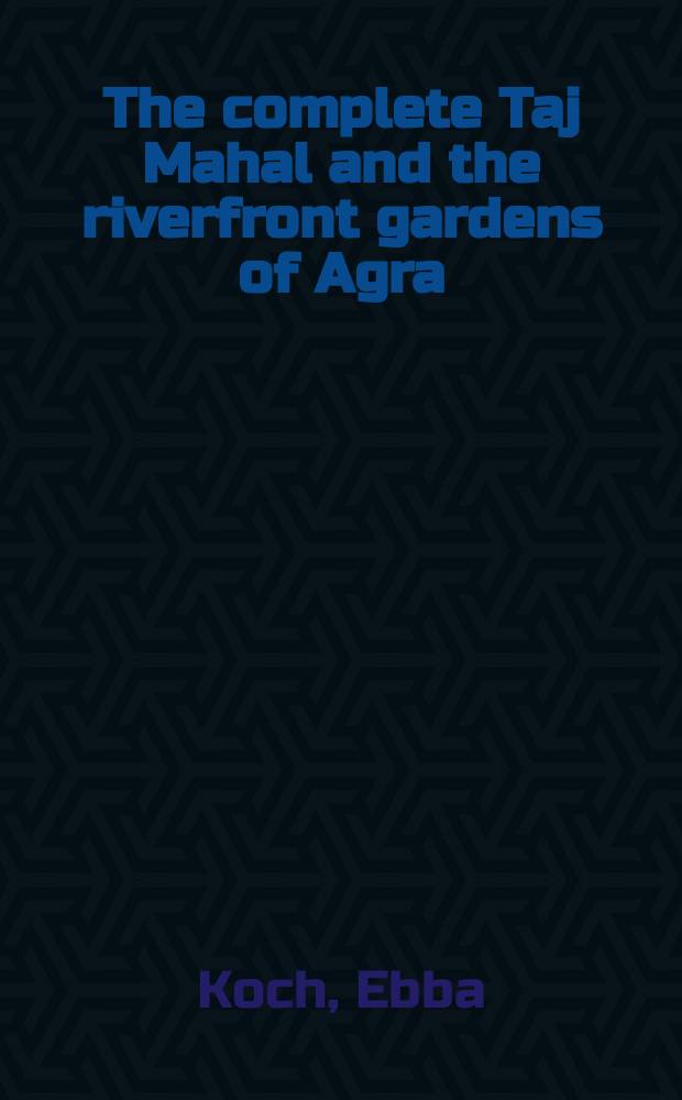 The complete Taj Mahal and the riverfront gardens of Agra = Полный Тадж Махал и