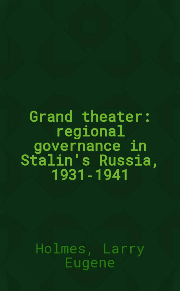 Grand theater : regional governance in Stalin's Russia, 1931-1941 = Большой театр: региональное управление в сталинской России, 1931 - 1941