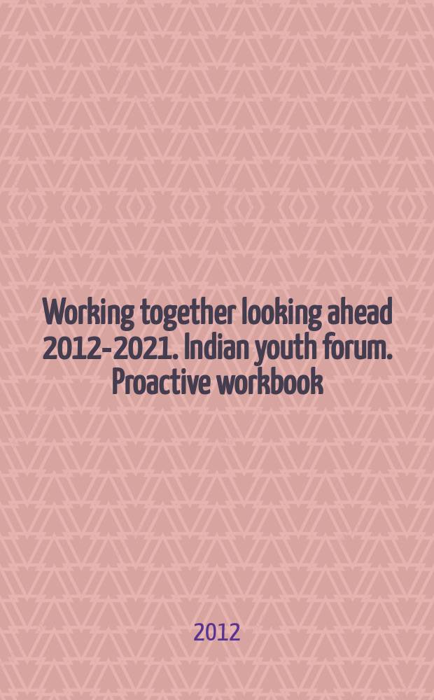 Working together looking ahead 2012-2021. Indian youth forum. Proactive workbook