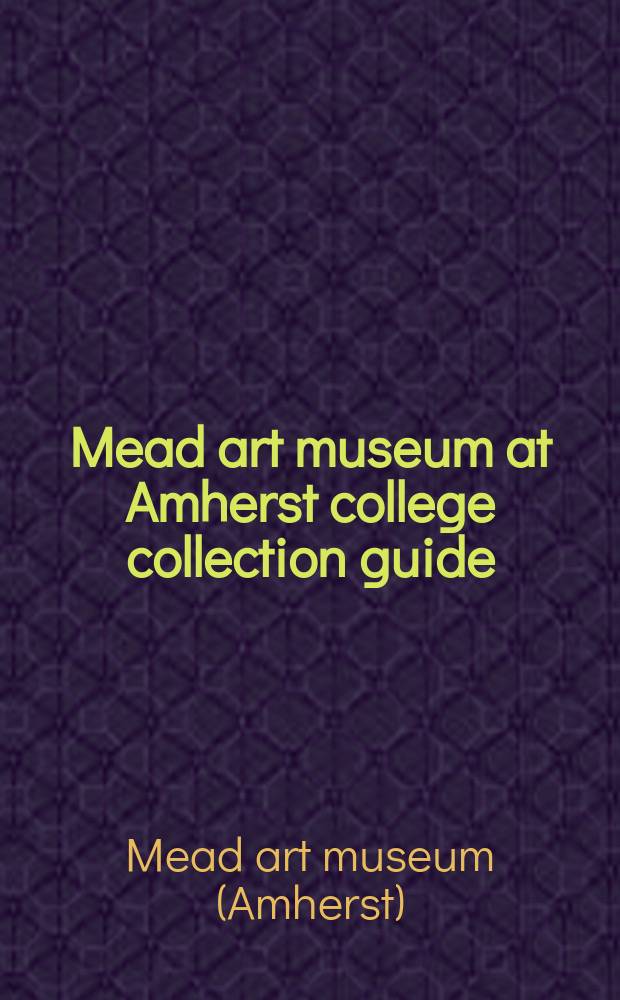 Mead art museum at Amherst college collection guide = Мид художественный музей