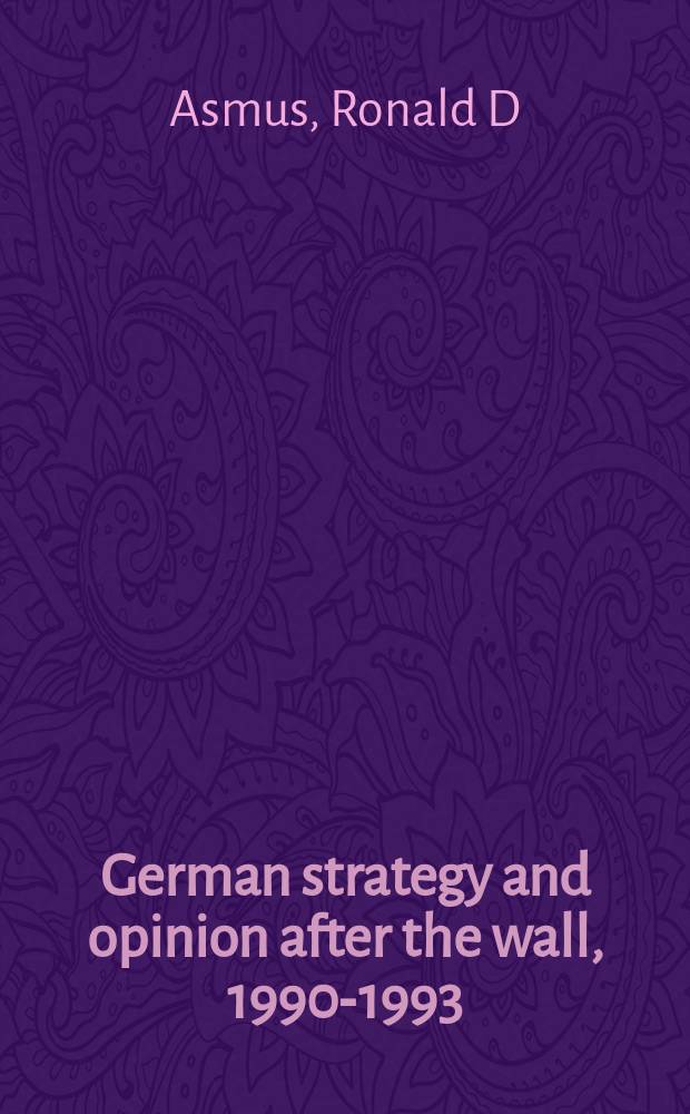 German strategy and opinion after the wall, 1990-1993 = Deutsche Strategie und Öffentliche Meinung nach dem Fall der Mauer, 1990-1993 = Германская стратегия и позиция после падения берлинской стены, 1990-1993