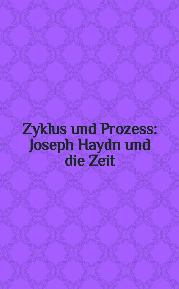 Zyklus und Prozess : Joseph Haydn und die Zeit = Цикл и процесс. Йозеф Гайдн и время