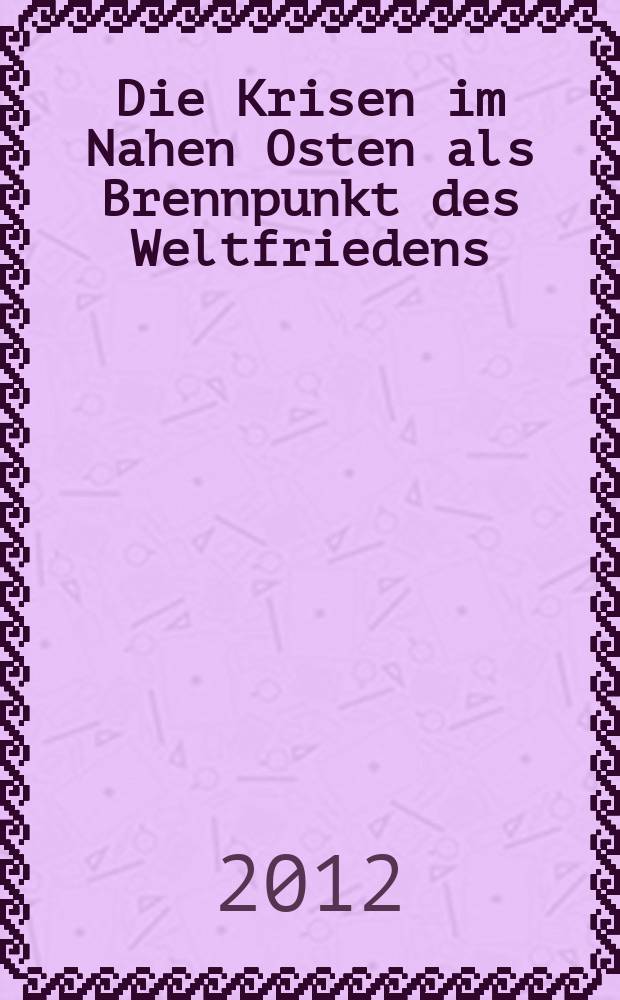 Die Krisen im Nahen Osten als Brennpunkt des Weltfriedens = Кризис на Ближнем Востоке в качестве координационного центра для мира во всем мире