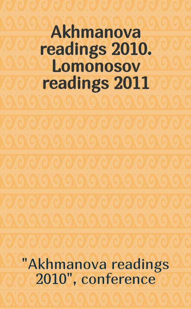 Akhmanova readings 2010. Lomonosov readings 2011 : [к сб. в целом] conference proceedings = Ахмановские чтения 2010 год