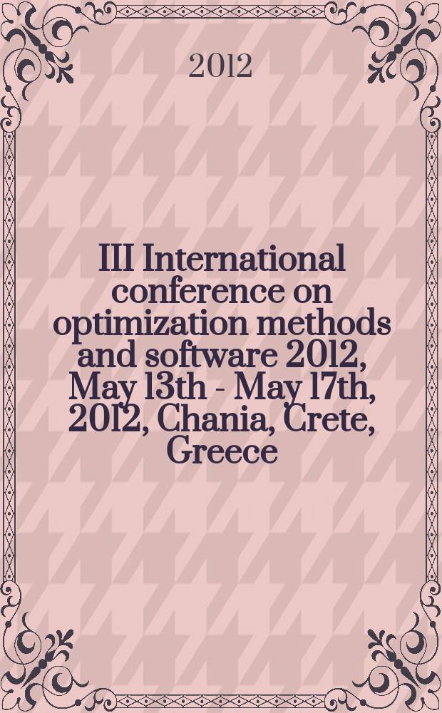 III International conference on optimization methods and software 2012, May 13th - May 17th, 2012, Chania, Crete, Greece : abstracts