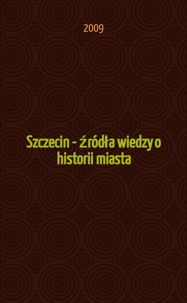Szczecin - źr&oacute;dła wiedzy o historii miasta : od archeologii do czas&oacute;w najnowszych : materiały = Щецин - источники по истории города: от археологии до современности