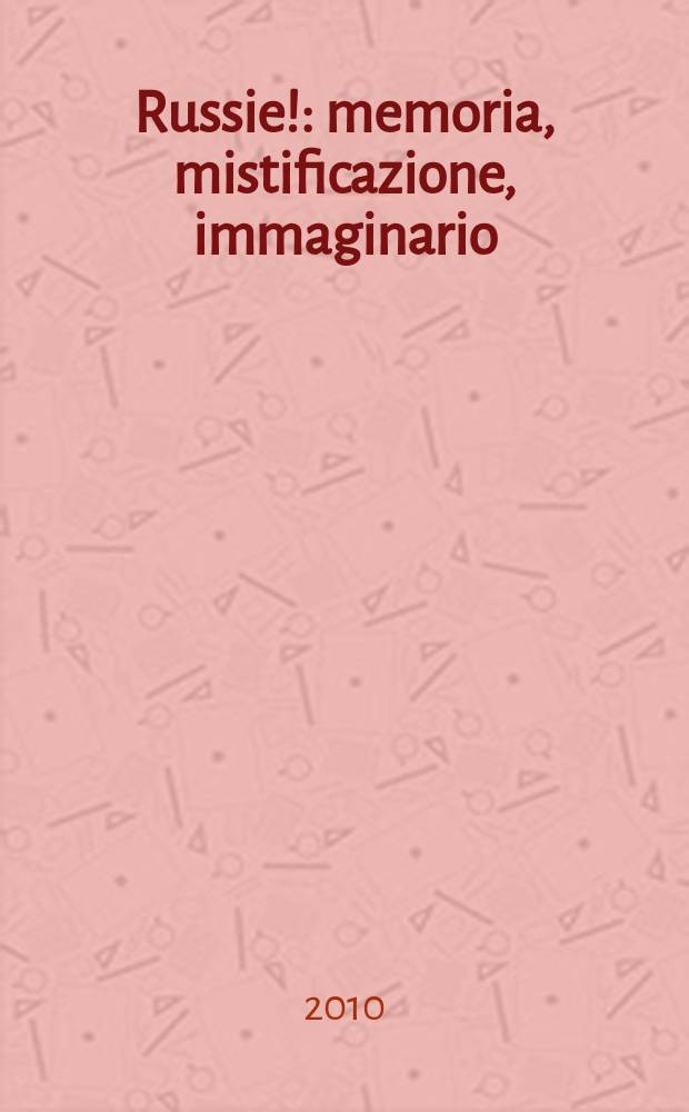 Russie! : memoria, mistificazione, immaginario : arte russa del '900 dalle collezioni Morgante e Sandretti : Ca'Foscari esposizioni, 22 aprile - 25 luglio 2010 : catalogo della mostra = Россия
