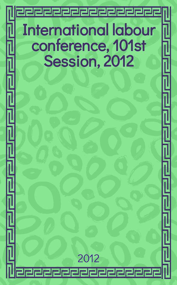 International labour conference, 101st Session, 2012 : [reports]. Rep. 3 : Report of the Committee of experts on the application of conventions and recommendations (articles 19, 22 and 35 of the Constitution) = Изучение международных стандартов труда 2012 г. Доклад Комитета экспертов по применению конвенции и рекомендации.