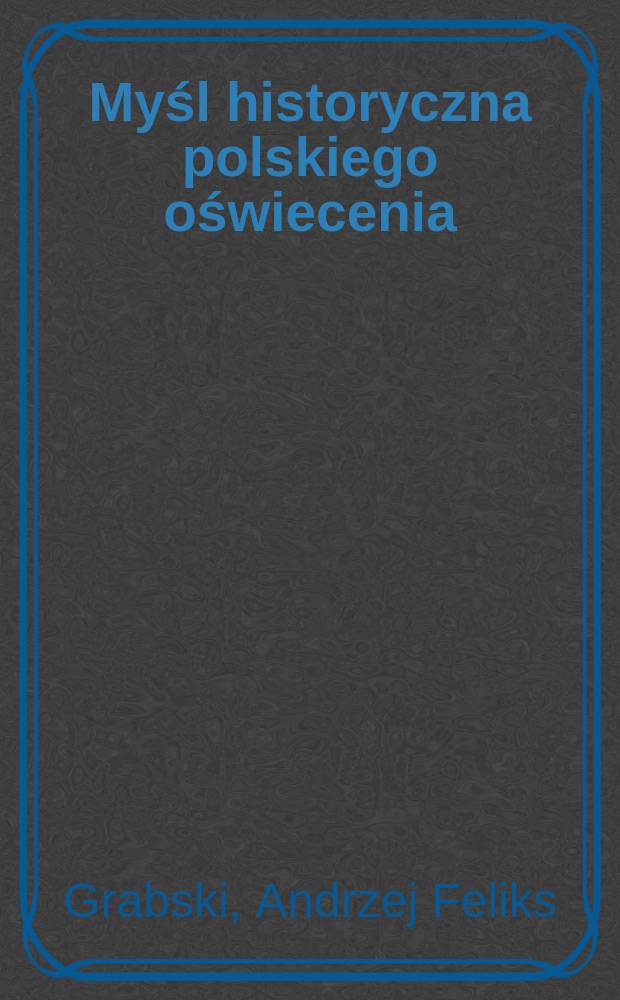 Myśl historyczna polskiego oświecenia = Польская историческая мысль эпохи Просвещения