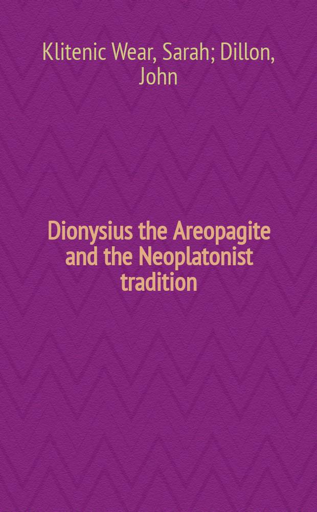 Dionysius the Areopagite and the Neoplatonist tradition : despoiling the Hellenes = Дионисий Ареопагит и традиции неоплатонизма