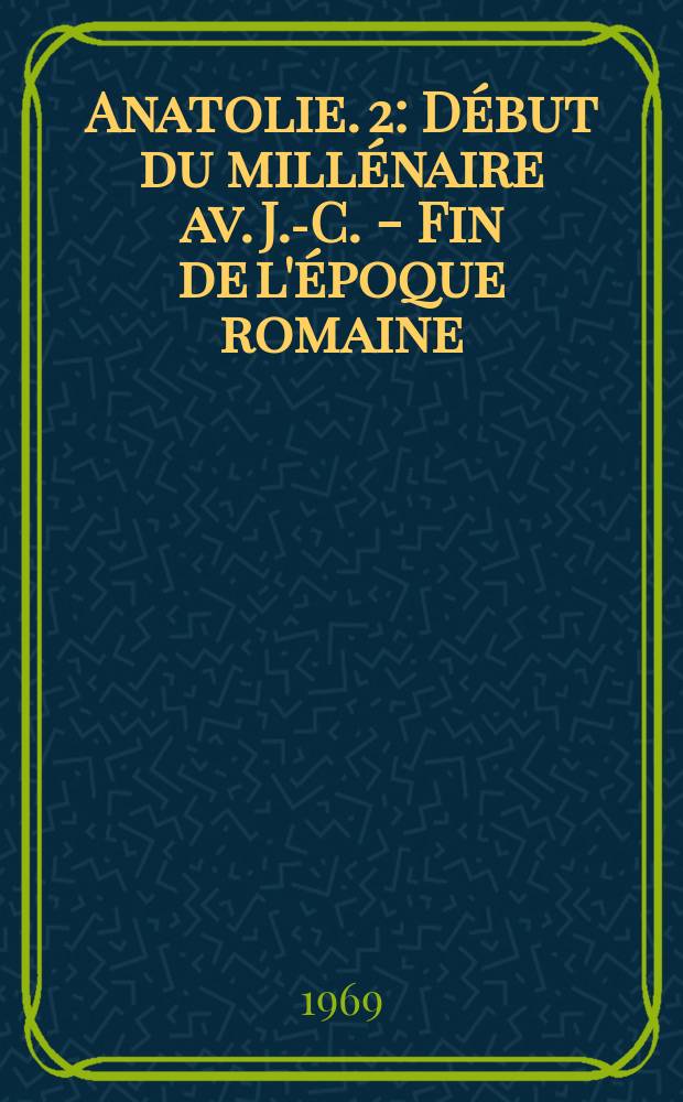 Anatolie. 2 : Début du millénaire av. J.-C. - Fin de l'époque romaine