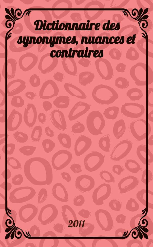 Dictionnaire des synonymes, nuances et contraires = Словарь синонимов, оттенков значения и антонимов