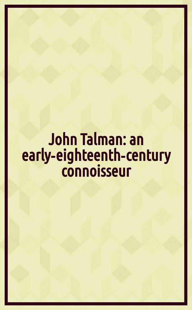 John Talman : an early-eighteenth-century connoisseur = Джон Талман. Знаток 18 века