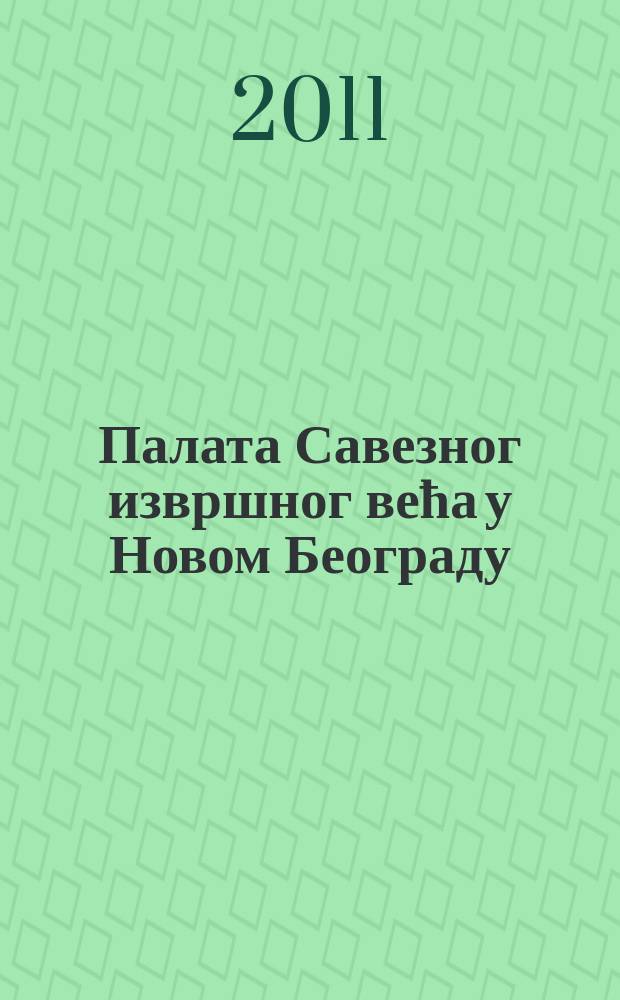 Палата Савезног извршног већа у Новом Београду : историjа граћења : од Председништва владе ФНРJ до Палате "Србиjа" = Дворец Федерального Исполнительного Совета в Новом Белграде
