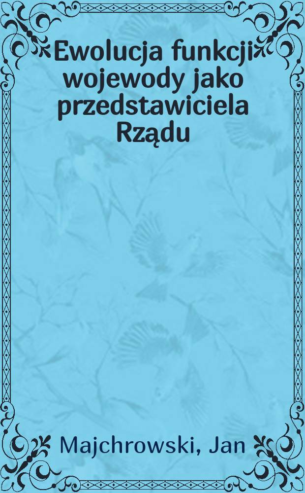Ewolucja funkcji wojewody jako przedstawiciela Rządu = Эволюция функций губернатора как представителя правительства