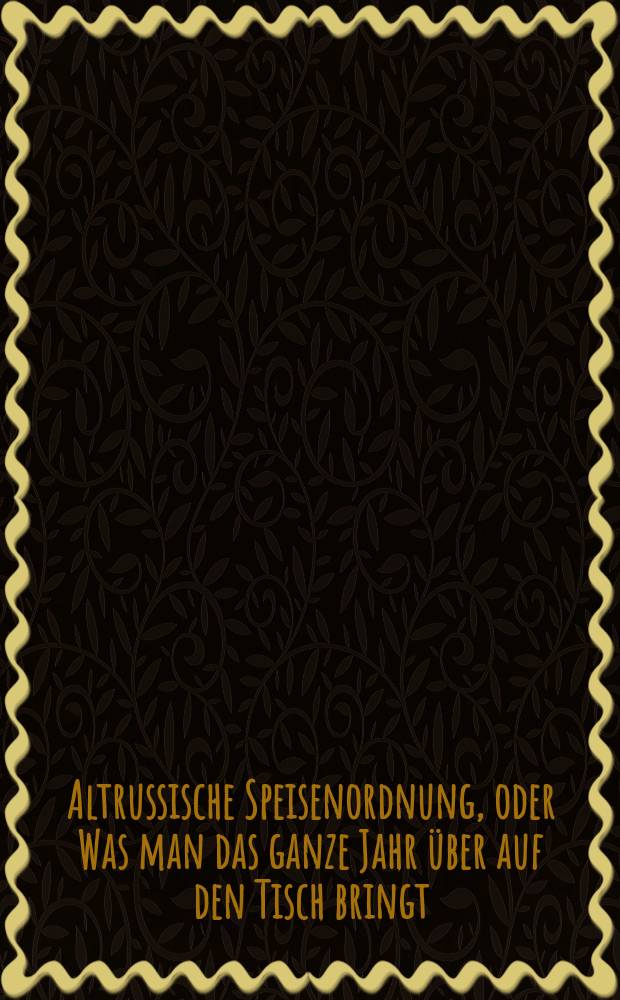 Altrussische Speisenordnung, oder Was man das ganze Jahr &uuml;ber auf den Tisch bringt : nach dem Domostroj (Der Hauswirt) = Старое русское меню или что приносят целый год на стол. В соответствии с "Домостроем"