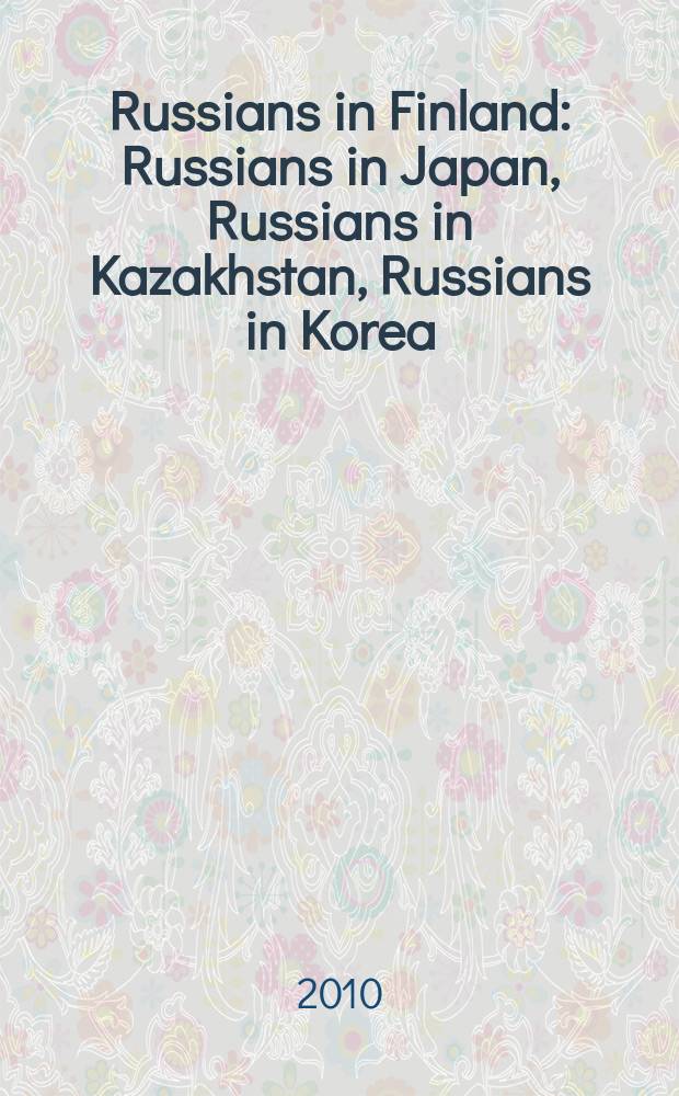 Russians in Finland : Russians in Japan, Russians in Kazakhstan, Russians in Korea = Русские в Финляндии, Японии, Казахстане, Корее