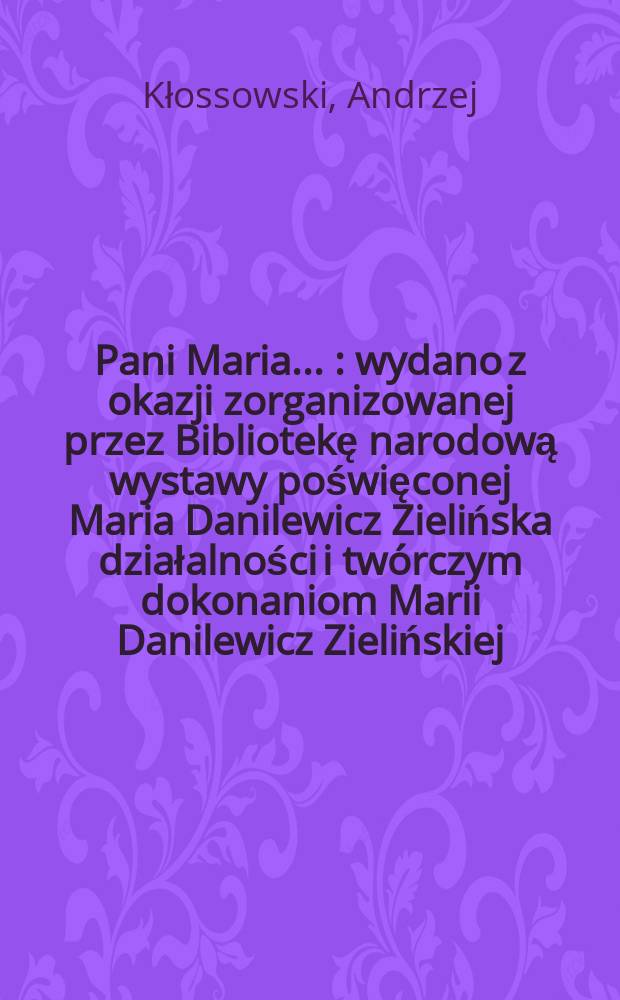 Pani Maria ... : wydano z okazji zorganizowanej przez Bibliotekę narodową wystawy poświęconej Maria Danilewicz Zielińska działalności i twórczym dokonaniom Marii Danilewicz Zielińskiej, Warszawa, w czerwcu 1993 r = Пани Мария . . .
