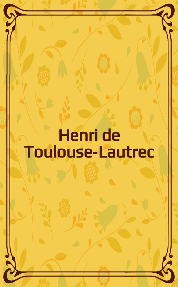 Henri de Toulouse-Lautrec : images of the 1890s : a catalogue of the Exhibition