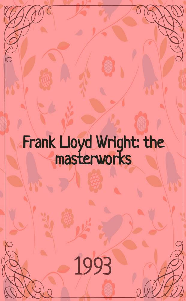 Frank Lloyd Wright: the masterworks = Франк Ллойд Райт