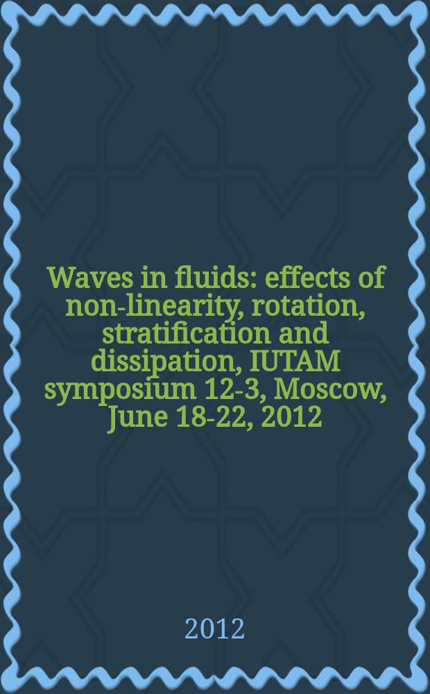 Waves in fluids: effects of non-linearity, rotation, stratification and dissipation, IUTAM symposium 12-3, Moscow, June 18-22, 2012 : book of abstracts