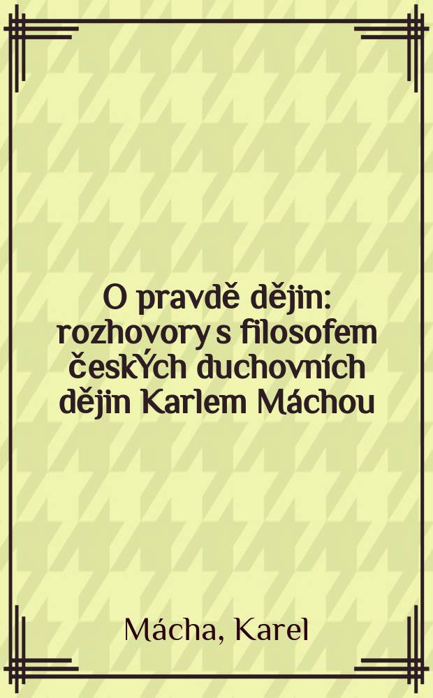 O pravdě dějin : rozhovory s filosofem českÝch duchovních dějin Karlem Máchou = Правда истории. Интервью с чешским философом о духовной истории