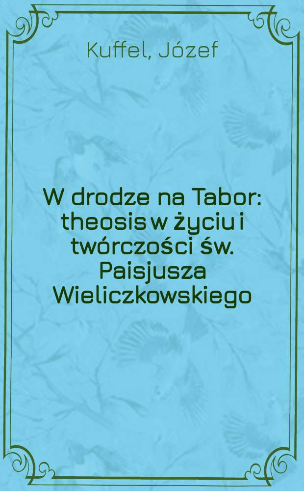 W drodze na Tabor : theosis w życiu i twórczości św. Paisjusza Wieliczkowskiego = Дорога на Табор
