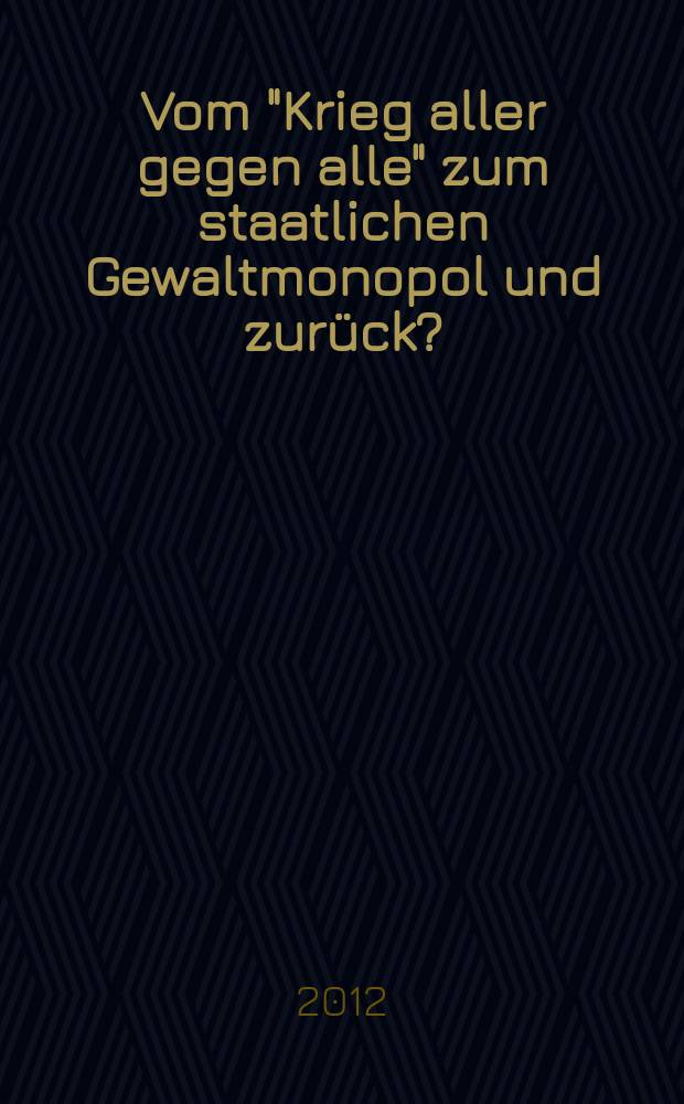 Vom "Krieg aller gegen alle" zum staatlichen Gewaltmonopol und zur&uuml;ck? : herrschaftliche und private Gewalt in europ&auml;ischer, internationaler und ideengeschichtlicher Perspective = "Война против всех" к государственной монополии и обратно? Государственная и частная власть в европейской, международной и исторической персективе идей