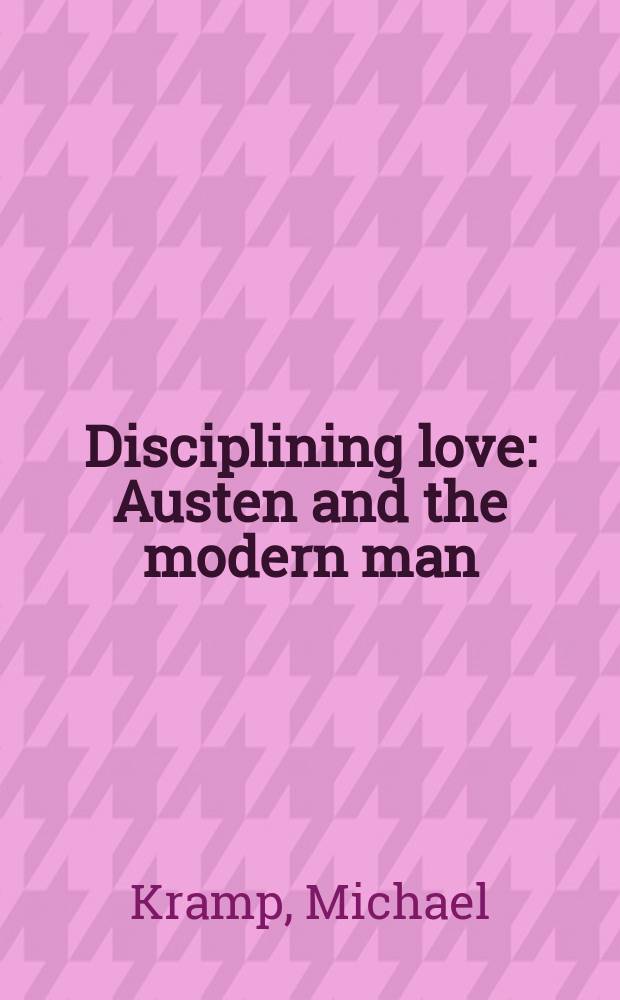 Disciplining love : Austen and the modern man = Дисциплинированная любовь(влюбленность)