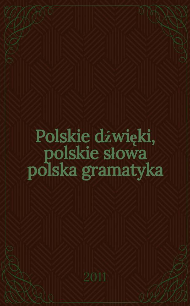 Polskie dźwięki, polskie słowa polska gramatyka : (system- teksty - norma - kodyfikacja) : ksęga dedykowana profesorowi Andrzejowi Markowskiemu - przyjaciele, koledzy, uczniowie = Польские звуки, польские слова, польская грамматика