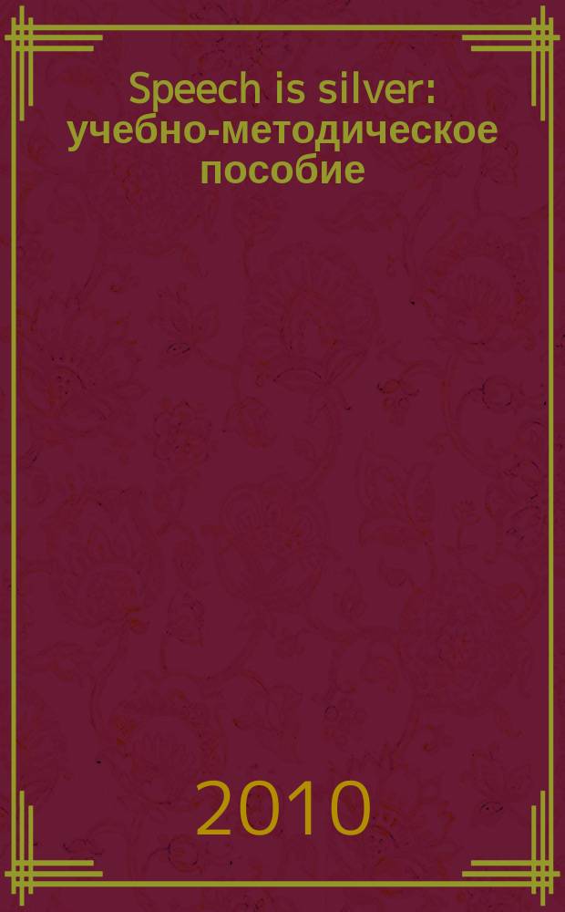 Speech is silver : учебно-методическое пособие = Слово серебро
