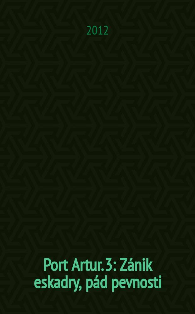 Port Artur. 3 : Z&aacute;nik eskadry, p&aacute;d pevnosti = Гибель эскадры, падение крепости.