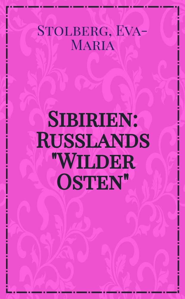 Sibirien: Russlands "Wilder Osten" : Mythos und soziale Realität im 19. und 20. Jahrhundert = Сибирь: "Российский Дикий Восток" - мифы и социальная реальность 19-20 вв.