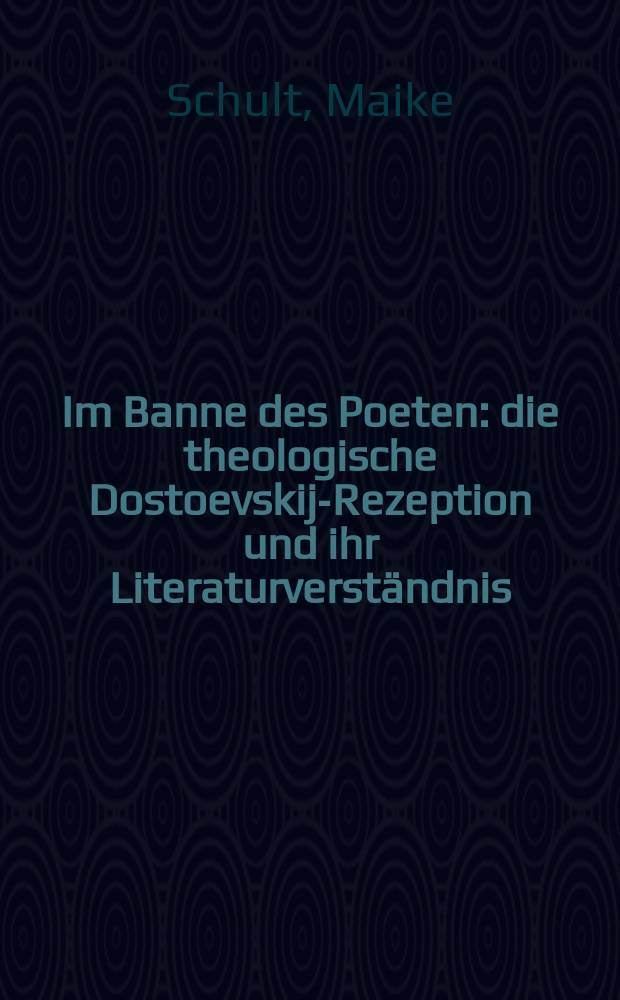 Im Banne des Poeten : die theologische Dostoevskij-Rezeption und ihr Literaturverständnis = Обаяние поэтов. Теологические приемы Достоевского и его понимание литературы