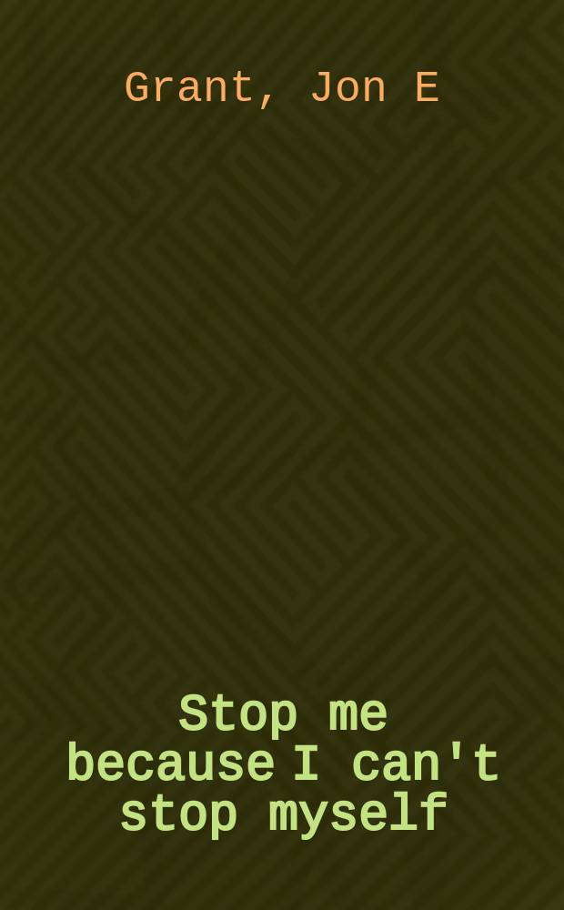 Stop me because I can't stop myself : taking control of impulsive behavior = Остановите меня, потому что я сам не могу себя остановить. Взятие под контроль импульсивного поведения.